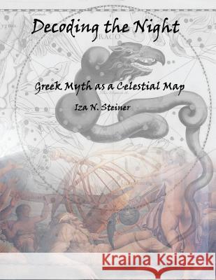 Decoding the Night: Greek Myth as a Celestial Map Iza N. Steiner 9781387588220 Not Avail - książka