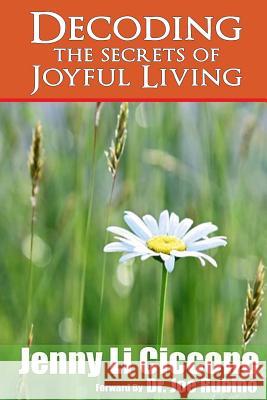 Decoding The Secrets of Joyful Living Ciccone, Jenny Li 9781537001005 Createspace Independent Publishing Platform - książka