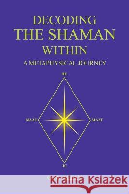 Decoding the Shaman Within: A Metaphysical Journey O. M. Kelly 9780645249217 Margaret Kelly - książka