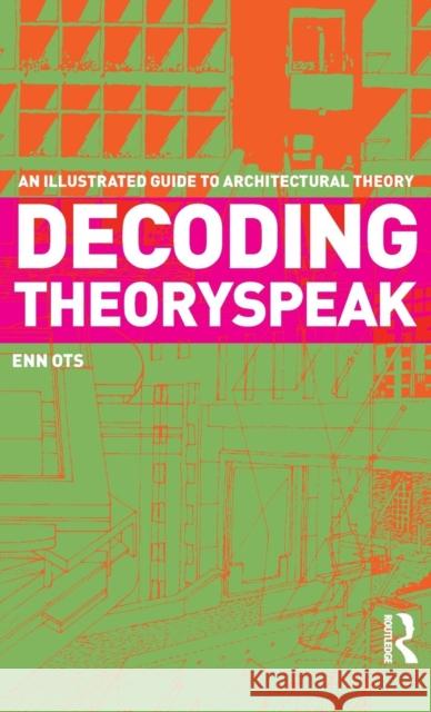 Decoding Theoryspeak: An Illustrated Guide to Architectural Theory Ots, Enn 9780415778299 Taylor and Francis - książka