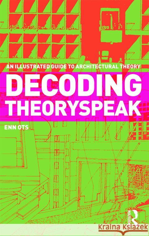 Decoding Theoryspeak: An Illustrated Guide to Architectural Theory Ots, Enn 9780415778305  - książka