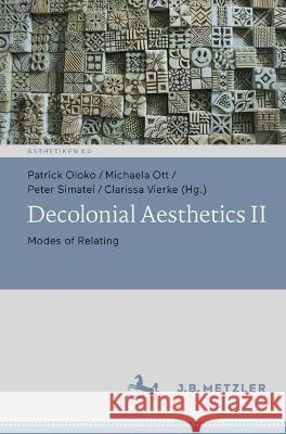 Decolonial Aesthetics II: Modes of Relating Patrick Oloko Michaela Ott Peter Simatei 9783662662212 J.B. Metzler - książka