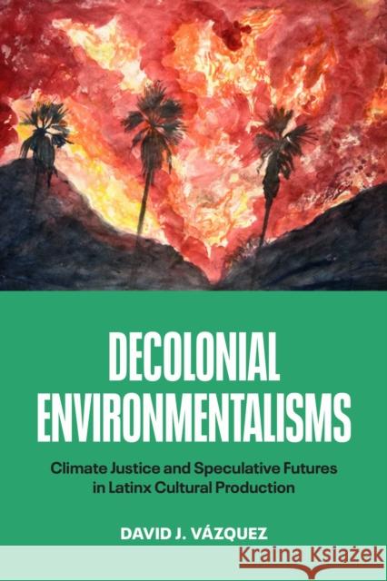 Decolonial Environmentalisms: Climate Justice and Speculative Futures in Latinx Cultural Production David J. Vazquez 9781477331903 University of Texas Press - książka