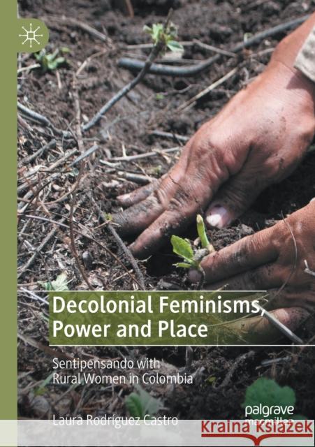 Decolonial Feminisms, Power and Place: Sentipensando with Rural Women in Colombia Rodríguez Castro, Laura 9783030594428 SPRINGER - książka