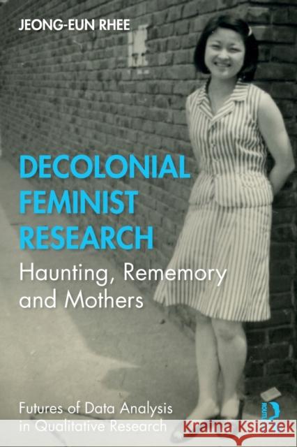 Decolonial Feminist Research: Haunting, Rememory and Mothers Jeong-Eun Rhee 9780367222345 Routledge - książka