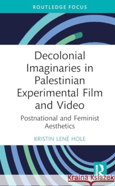 Decolonial Imaginaries in Palestinian Experimental Film and Video: Postnational and Feminist Aesthetics Kristin Len? Hole 9781032755397 Routledge - książka