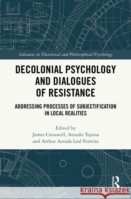 Decolonial Psychology and Dialogues of Resistance: Addressing Processes of Subjectification in Local Realities James Cresswell Atsushi Tajima Arthur Arruda Leal Ferreira 9781032573366 Routledge - książka