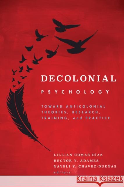 Decolonial Psychology: Toward Anticolonial Theories, Research, Training, and Practice Lillian Comas-D?az Hector Y. Adames Nayeli Y. Chavez-Due?as 9781433838521 American Psychological Association - książka