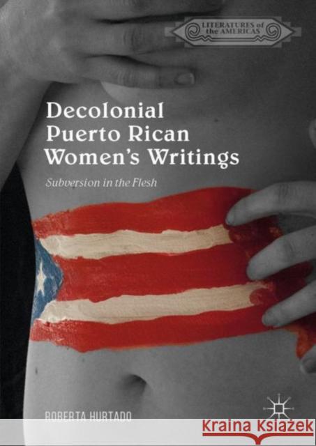 Decolonial Puerto Rican Women's Writings: Subversion in the Flesh Hurtado, Roberta 9783030057305 Palgrave MacMillan - książka