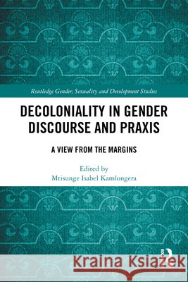 Decoloniality in Gender Discourse and PRAXIS: A View from the Margins Mtisunge Isabel Kamlongera 9781032764825 Routledge - książka
