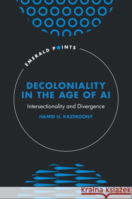 Decoloniality in the Age of AI: Intersectionality and Divergence Hamid H. (Walden University, USA) Kazeroony 9781836627456 Emerald Publishing Limited - książka