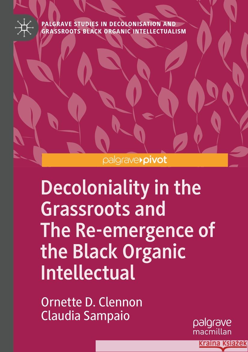 Decoloniality in the Grassroots and The Re-emergence of the Black Organic Intellectual Ornette D. Clennon, Claudia Sampaio 9783031448492 Springer International Publishing - książka