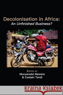 Decolonisation in Africa: An Unfinished Business? Munyaradzi Mawere Costain Tandi 9789956004263 Langaa RPCID - książka