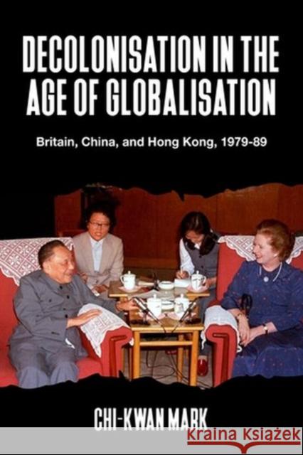 Decolonisation in the Age of Globalisation: Britain, China, and Hong Kong, 1979-89 Chi-Kwan Mark 9781526171320 Manchester University Press - książka