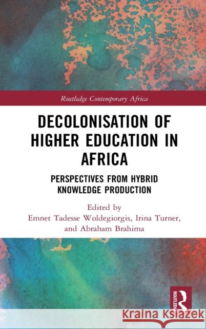 Decolonisation of Higher Education in Africa: Perspectives from Hybrid Knowledge Production Emnet Tadesse Woldegiorgis Irina Turner Abraham Brahima 9780367360603 Routledge - książka