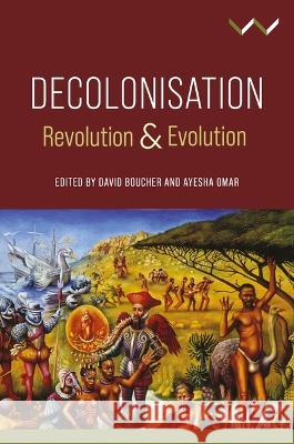 Decolonisation: Revolution and Evolution Amber Murrey, Ayesha Omar, Camilla Boisen 9781776148455 Wits University Press - książka