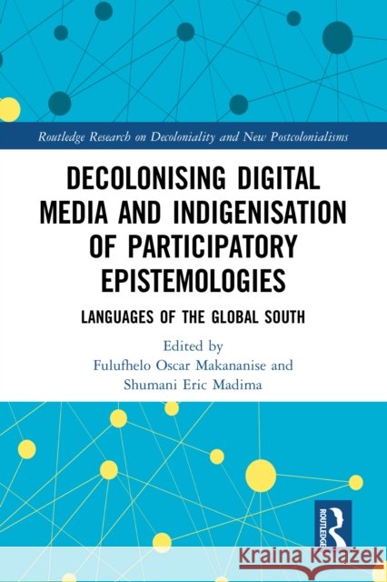 Decolonising Digital Media and Indigenisation of Participatory Epistemologies: Languages of the Global South Fulufhelo Oscar Makananise Shumani Eric Madima 9781032804699 Routledge - książka