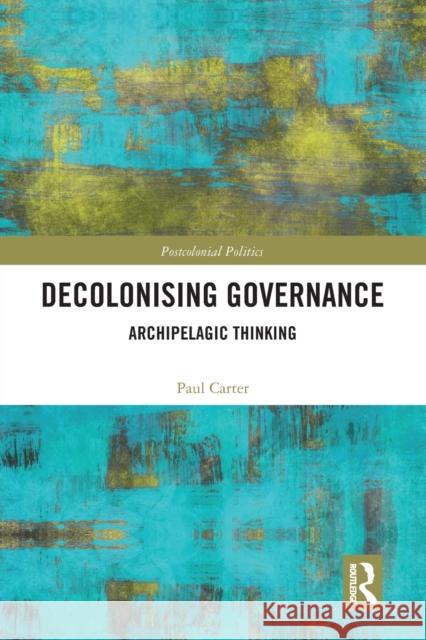 Decolonising Governance: Archipelagic Thinking Paul Carter 9780367585754 Routledge - książka