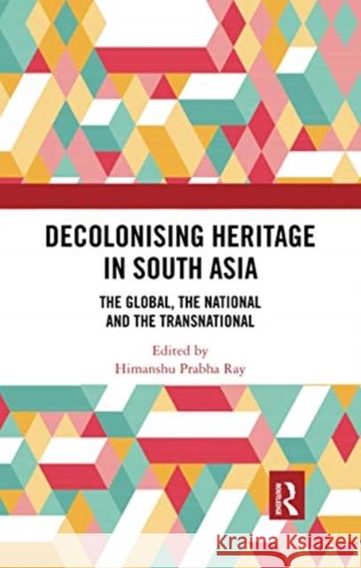 Decolonising Heritage in South Asia: The Global, the National and the Transnational Himanshu Prabha Ray 9780367733513 Routledge Chapman & Hall - książka