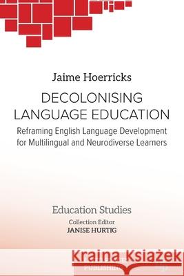 Decolonising Language Education: Reframing English Language Development for Multilingual and Neurodiverse Learners Jaime Hoerricks Janise Hurtig 9781917503938 Lived Places Publishing - książka