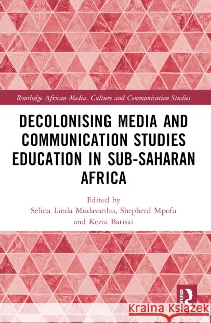 Decolonising Media and Communication Studies Education in Sub-Saharan Africa Selina Linda Mudavanhu Shepherd Mpofu Kezia Batisai 9781032483078 Routledge - książka