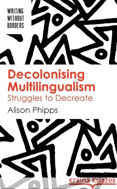 Decolonising Multilingualism: Struggles to Decreate Alison Phipps 9781788924047 Multilingual Matters Limited - książka