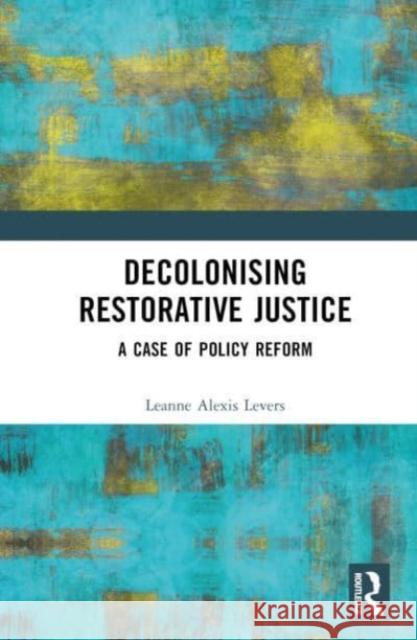 Decolonising Restorative Justice Leanne Alexis Levers 9781032371078 Taylor & Francis Ltd - książka