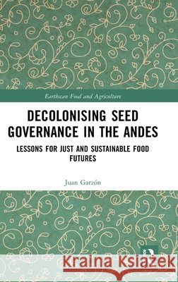 Decolonising Seed Governance in the Andes: Lessons for Just and Sustainable Food Futures Juan Garzon 9781041201113 Routledge - książka