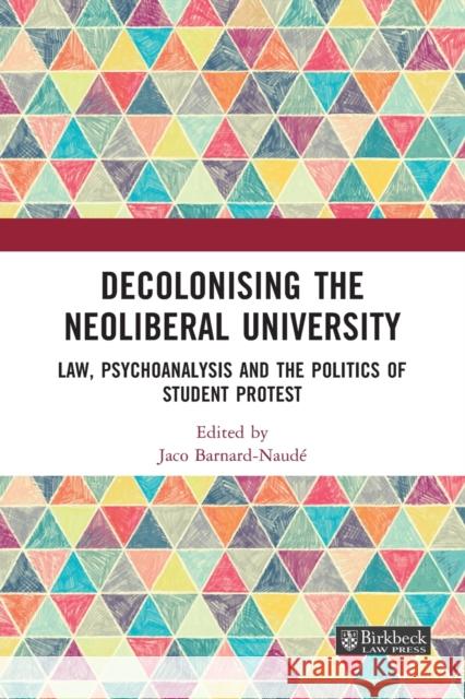 Decolonising the Neoliberal University: Law, Psychoanalysis and the Politics of Student Protest Jaco Barnard-Naude 9781032056548 Birkbeck Law Press - książka