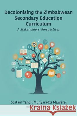 Decolonising the Zimbabwean Secondary Education Curriculum: A Stakeholders' Perspectives Costain Tandi Munyaradzi Mawere Annah Moyo 9789956003846 Langaa RPCID - książka