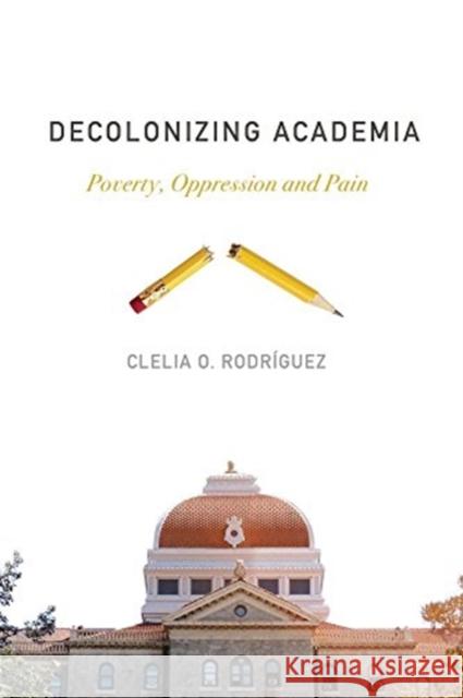 Decolonizing Academia: Poverty, Oppression and Pain Clelia O. Rodriguez 9781773630748 Fernwood Publishing Co Ltd - książka