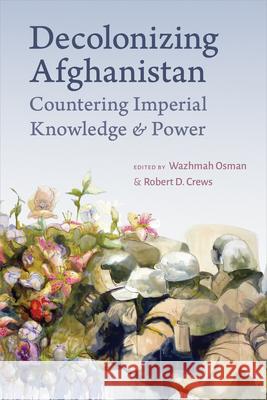 Decolonizing Afghanistan: Decolonizing Afghanistan Wazhmah Osman Robert Crews 9781478029229 Duke University Press - książka
