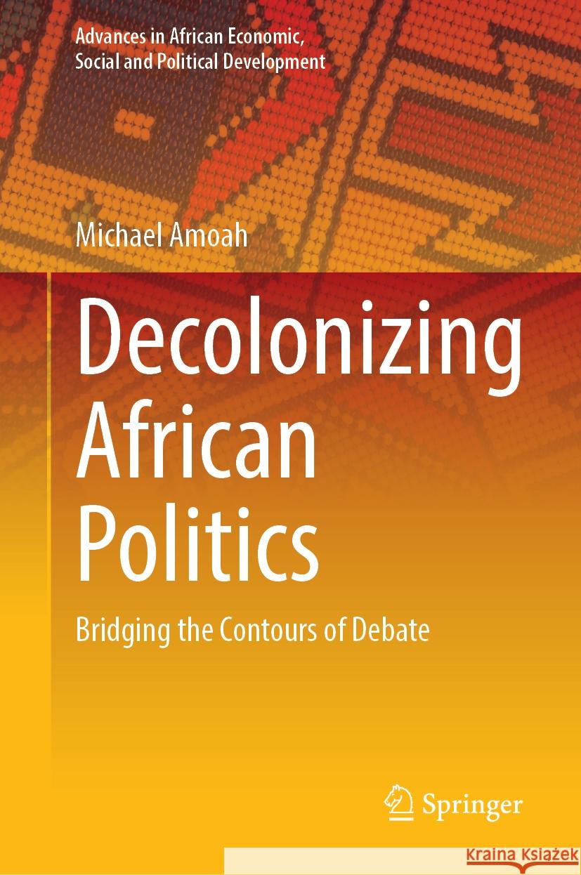 Decolonizing African Politics: Bridging the Contours of Debate Michael Amoah 9783031892172 Springer - książka