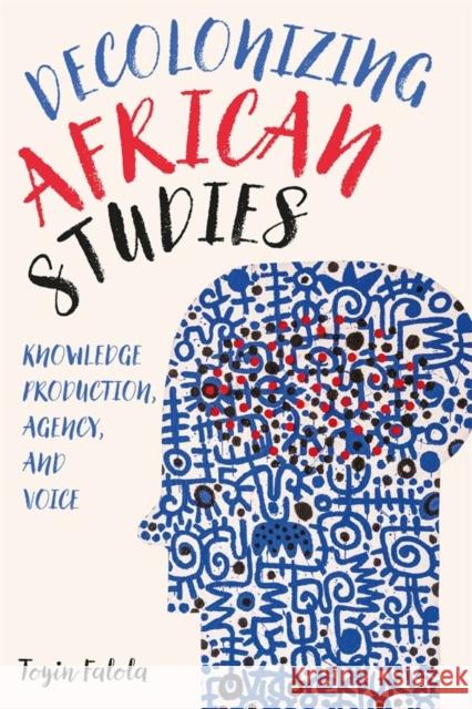 Decolonizing African Studies: Knowledge Production, Agency, and Voice Toyin Falola 9781648250279 University of Rochester Press - książka