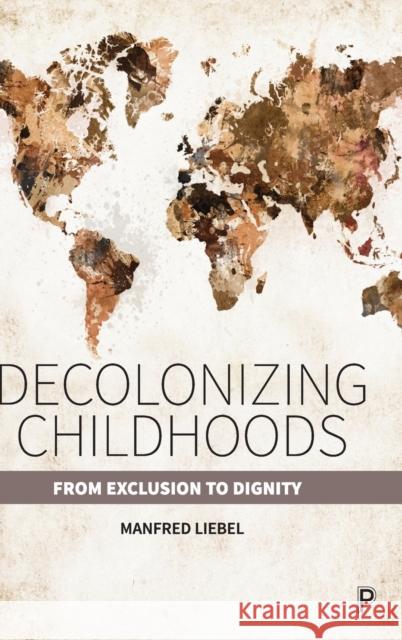 Decolonizing Childhoods: From Exclusion to Dignity Manfred Liebel (Manfred Liebel is Emerit   9781447356400 Policy Press - książka