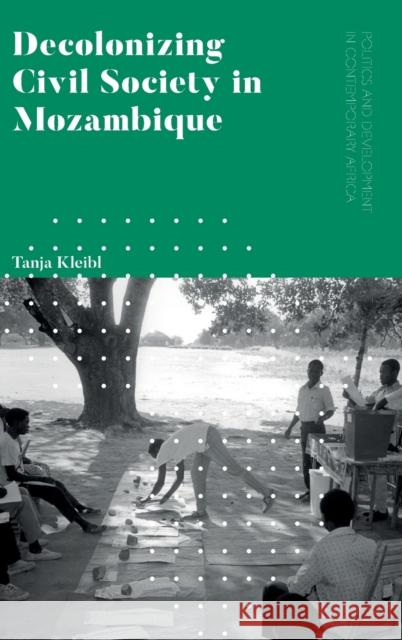 Decolonizing Civil Society in Mozambique: Governance, Politics and Spiritual Systems Kleibl, Tanja 9781786999344 Zed Books Ltd - książka