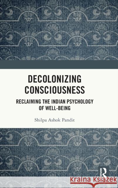 Decolonizing Consciousness: Reclaiming the Indian Psychology of Well-Being Ashok Pandit, Shilpa 9781032160900 Taylor & Francis Ltd - książka