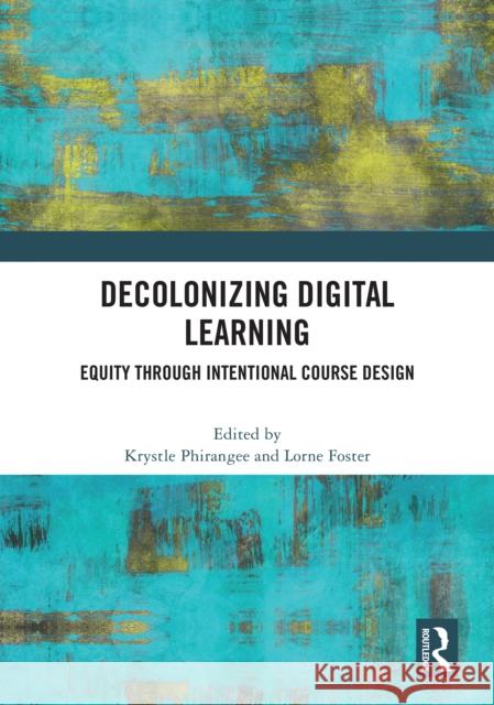 Decolonizing Digital Learning: Equity Through Intentional Course Design Krystle Phirangee Lorne Foster 9781041011163 Routledge - książka