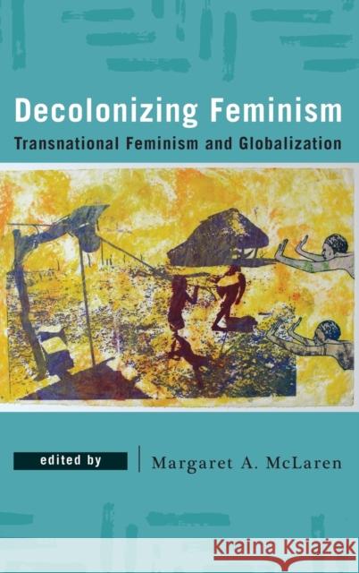 Decolonizing Feminism: Transnational Feminism and Globalization Margaret A. McLaren 9781786602589 Rowman & Littlefield International - książka