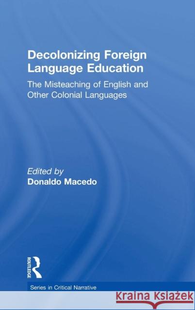 Decolonizing Foreign Language Education: The Misteaching of English and Other Colonial Languages Macedo, Donaldo 9781138320680 Routledge - książka