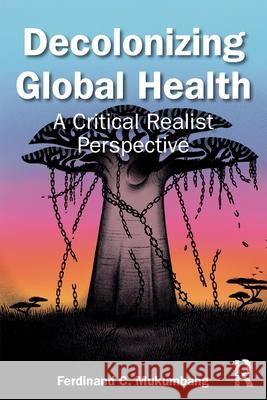 Decolonizing Global Health: A Critical Realist Perspective Ferdinand C Mukumbang 9781032700779 Routledge - książka