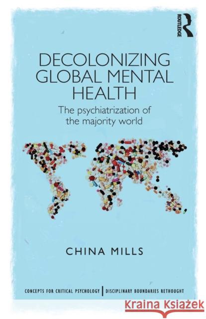 Decolonizing Global Mental Health: The Psychiatrization of the Majority World Mills, China 9781848721609  - książka