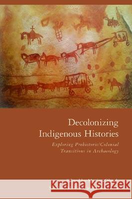 Decolonizing Indigenous Histories : Exploring Prehistoric/Colonial Transitions in Archaeology Maxine Oland 9780816504084  - książka
