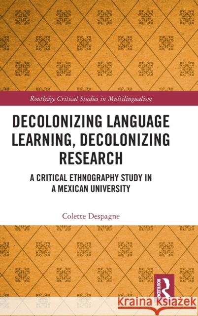 Decolonizing Language Learning, Decolonizing Research: A Critical Ethnography Study in a Mexican University Colette Despagne 9780367143534 Routledge - książka