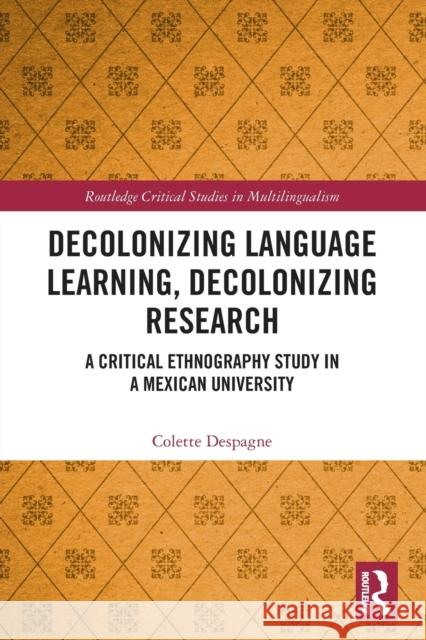 Decolonizing Language Learning, Decolonizing Research: A Critical Ethnography Study in a Mexican University Colette Despagne 9780367568849 Routledge - książka