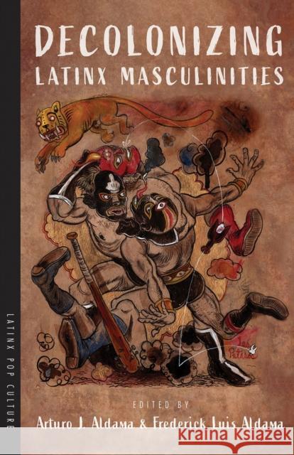 Decolonizing Latinx Masculinities Arturo J. Aldama Frederick Luis Aldama 9780816539369 University of Arizona Press - książka