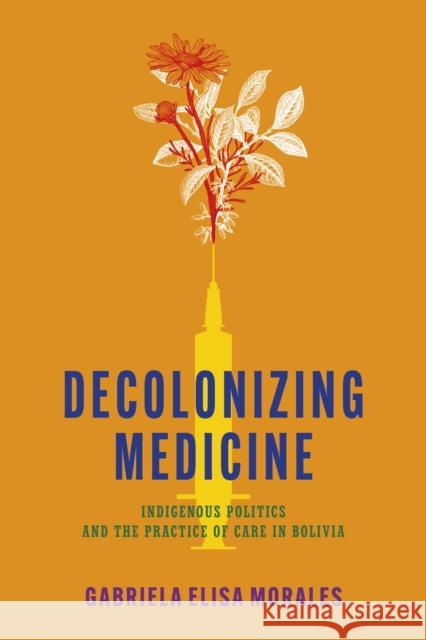 Decolonizing Medicine: Indigenous Politics and the Practice of Care in Bolivia Gabriela Elisa Morales 9781503640856 Stanford University Press - książka