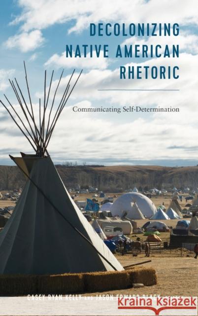 Decolonizing Native American Rhetoric: Communicating Self-Determination Stuckey, Mary E. 9781433147982 Peter Lang Publishing Inc - książka