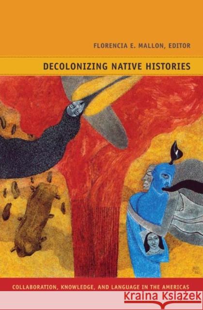 Decolonizing Native Histories: Collaboration, Knowledge, and Language in the Americas Mallon, Florencia E. 9780822351375 Duke University Press - książka