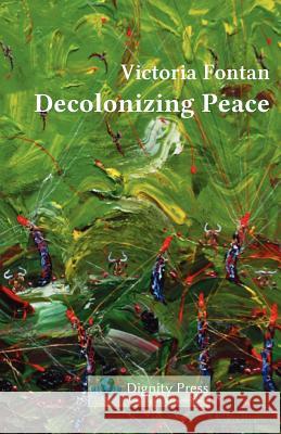 Decolonizing Peace Victoria C. Fontan 9781937570156 Dignity Press - książka